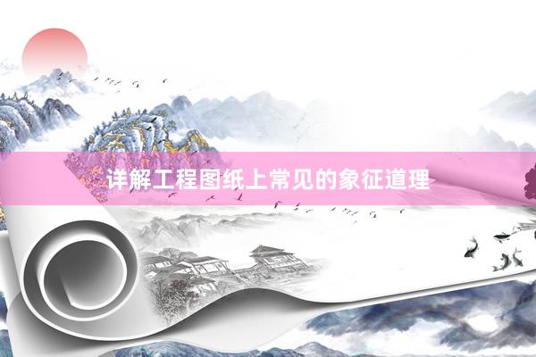 详解工程图纸上常见的象征道理