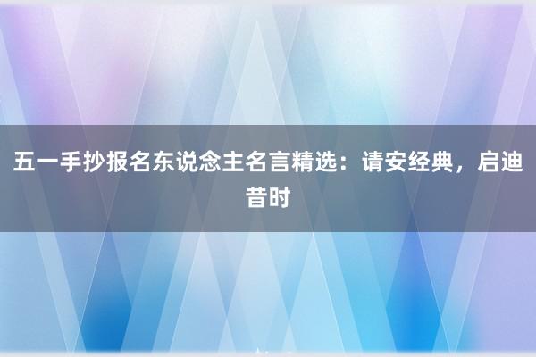 五一手抄报名东说念主名言精选：请安经典，启迪昔时