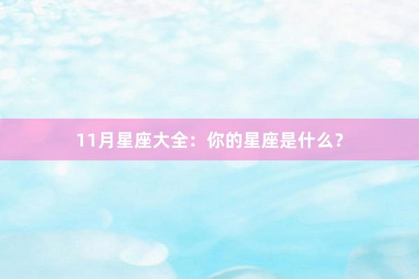 11月星座大全：你的星座是什么？