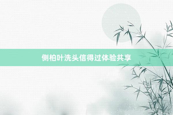侧柏叶洗头信得过体验共享
